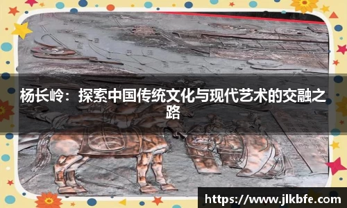 杨长岭：探索中国传统文化与现代艺术的交融之路